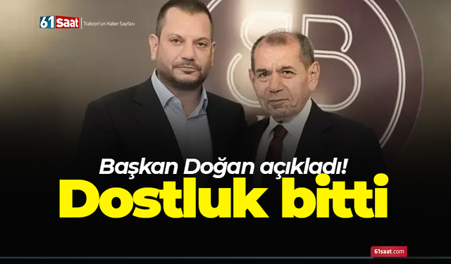 Başkan Doğan açıkladı! Dostluk bitti