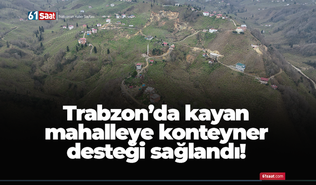 Trabzon’da kayan mahalleye konteyner desteği sağlandı!