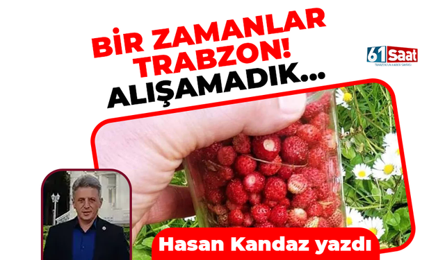 Hasan Kandaz yazdı! BİR ZAMANLAR TRABZON! ALIŞAMADIK...