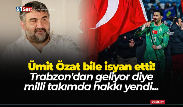 Ümit Özat bile isyan etti! Trabzon'dan geliyor diye milli takımda hakkı yendi...