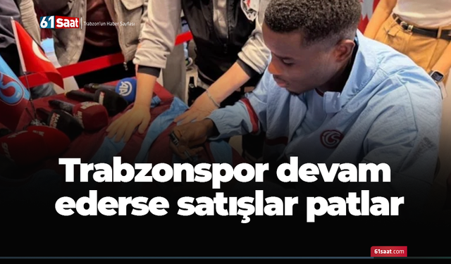 Trabzonspor devam ederse satışlar patlar