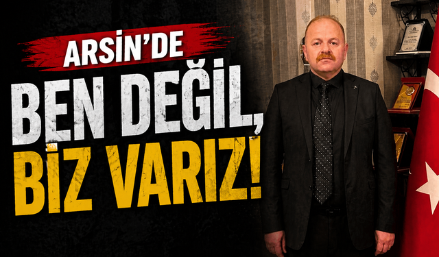 Arsin'de ben değil, biz varız çıkışı