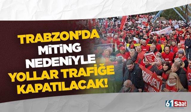 Trabzon'da miting nedeniyle yollar trafiğe kapatılacak