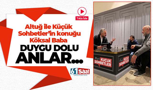Altuğ ile Küçük Sohbetler’in konuğu Köksal Baba!