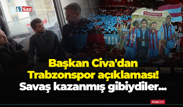 Başkan Civa'dan Trabzonspor açıklaması! Savaş kazanmış gibiydiler...