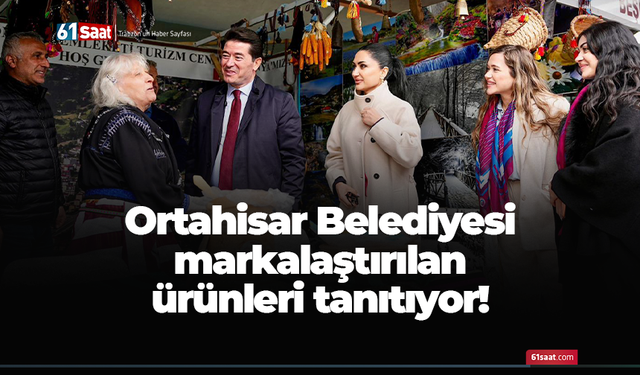 Ortahisar Belediyesi markalaştırılan ürünleri tanıtıyor!