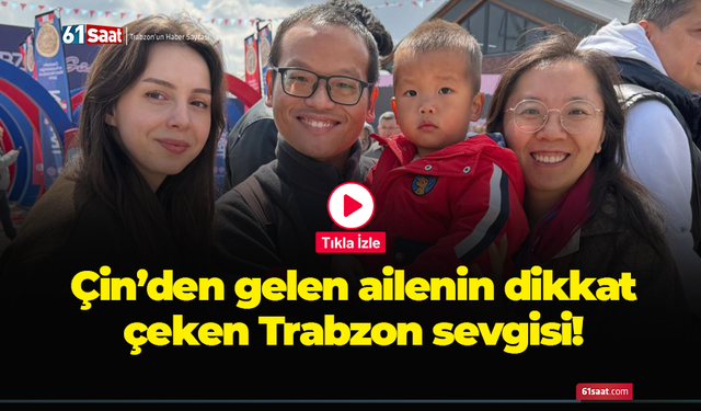Çin'den gelen ailenin Trabzon sevgisi