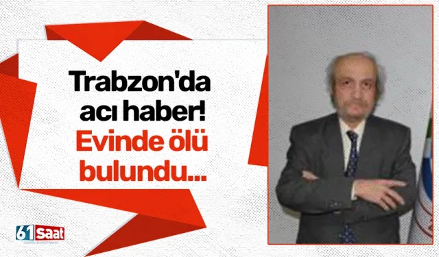 Trabzon'da acı haber! Evinde ölü bulundu...