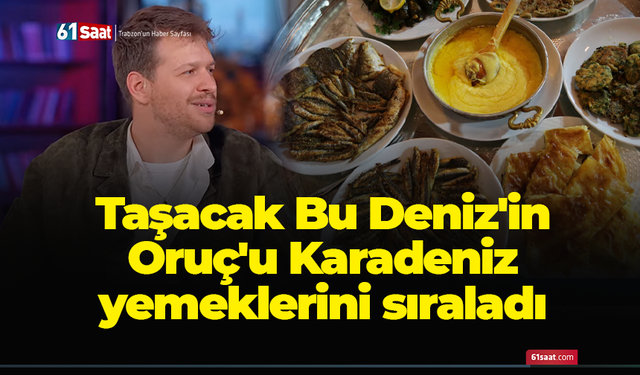 Taşacak Bu Deniz'in Oruç'u Karadeniz yemeklerini sıraladı