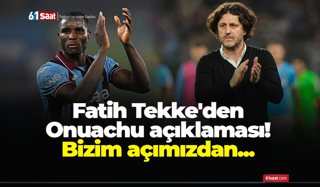 Fatih Tekke'den Onuachu açıklaması! Bizim açımızdan...