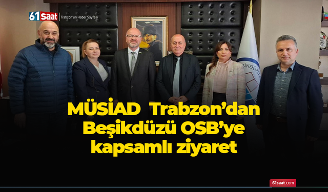 MÜSİAD Trabzon’dan Beşikdüzü OSB’ye kapsamlı ziyaret