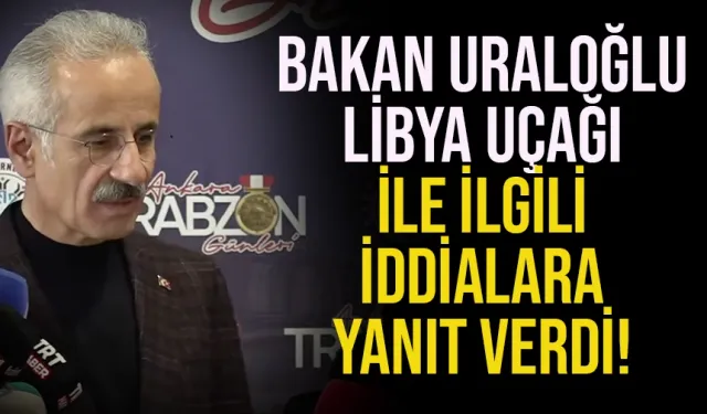 Bakan Abdulkadir Uraloğlu, Libya uçağı ile ilgili iddialara yanıt verdi...