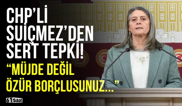 CHP'li Suiçmez'den sert tepki! "Müjde değil özür borçlusunuz..."