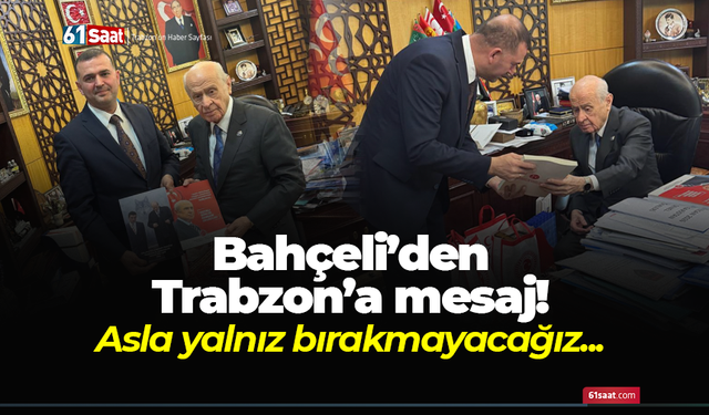Bahçeli’den Trabzon’a mesaj! Asla yalnız bırakmayacağız...