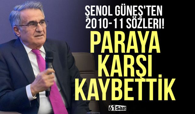 Şenol Güneş'ten 2010-11 sözleri! Paraya karşı kaybettik