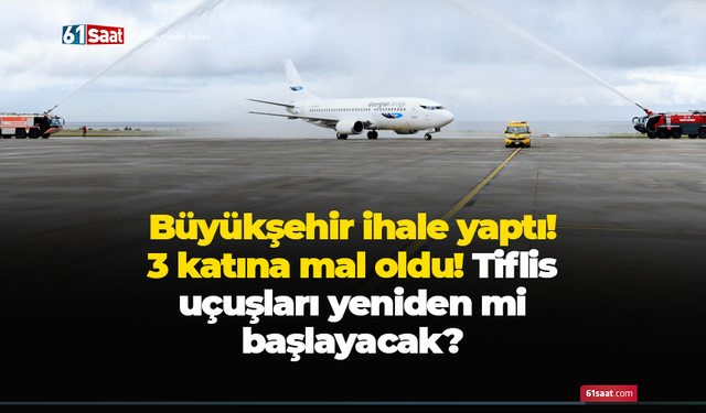 Büyükşehir ihale yaptı! 3 katına mal oldu! Tiflis uçuşları yeniden mi başlayacak?