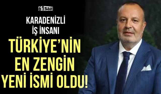 Karadenizli iş insanı Türkiye'nin en zengin yeni ismi oldu!