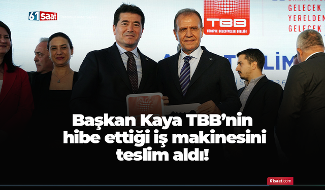 Başkan Kaya TBB’nin hibe ettiği iş makinesini teslim aldı!