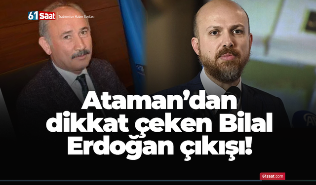Ataman’dan dikkat çeken Bilal Erdoğan çıkışı!