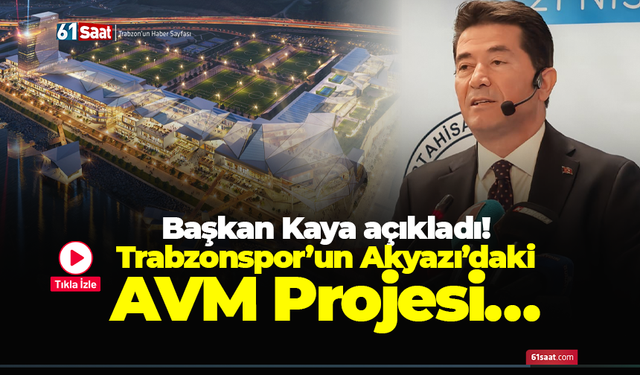Başkan Kaya açıkladı! Trabzonspor’un Akyazı’daki AVM Projesi…