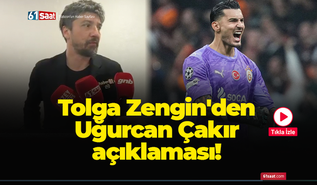 Tolga Zengin'den Uğurcan Çakır açıklaması!