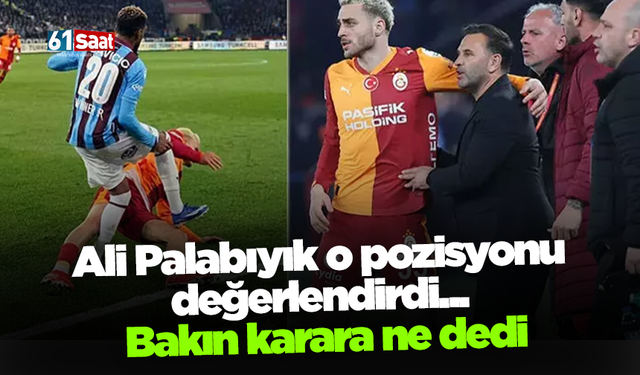 Ali Palabıyık o pozisyonu değerlendirdi... Bakın karara ne dedi