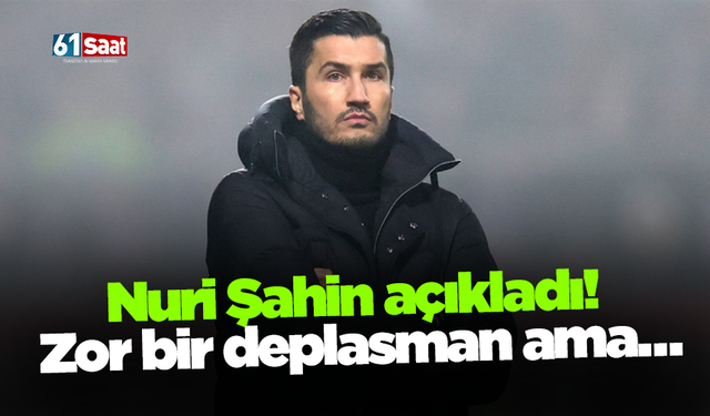Nuri Şahin açıkladı! Zor bir deplasman ama…
