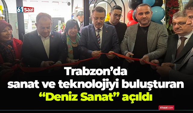Trabzon’da  sanat ve teknolojiyi buluşturan  “Deniz Sanat” açıldı