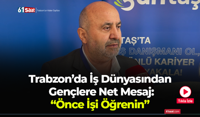 Trabzon’da İş Dünyasından  Gençlere Net Mesaj:  “Önce İşi Öğrenin”
