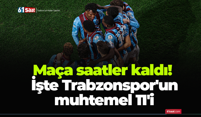 Maça saatler kaldı! İşte Trabzonspor'un muhtemel 11'i