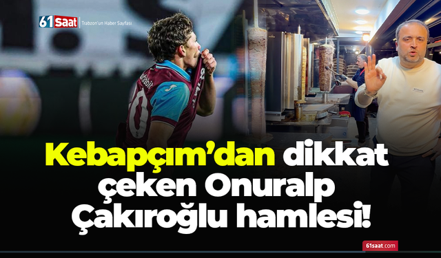 Kebapçım’dan dikkat çeken Onuralp Çakıroğlu hamlesi!