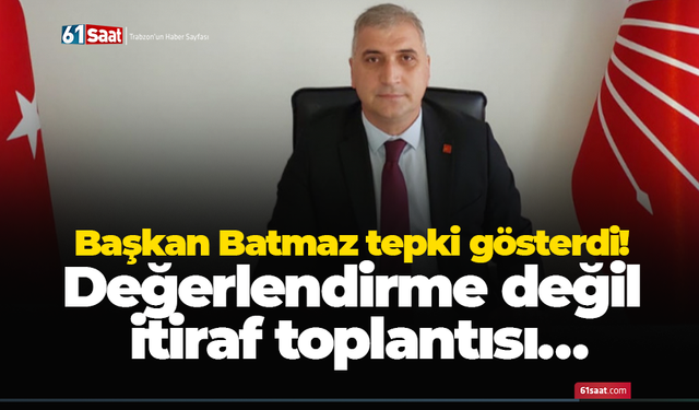 Başkan Batmaz tepki gösterdi! Değerlendirme değil itiraf toplantısı…