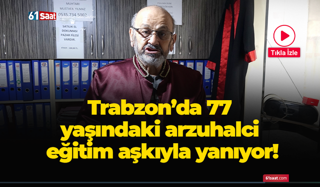 Trabzon’da 77 yaşındaki arzuhalci eğitim aşkıyla yanıyor!