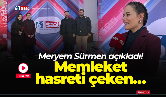 Meryem Sürmen açıkladı! Memleket hasreti çeken…