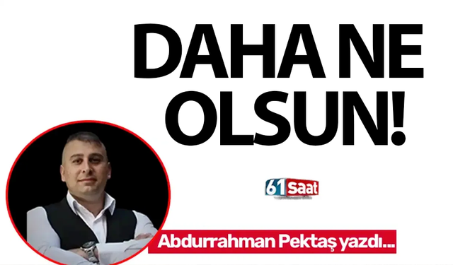 DAHA NE OLSUN!