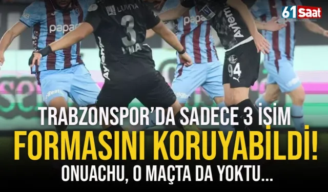 Trabzonspor'da sadece 3 isim formasını koruyor... Onuachu o maçta da yoktu...