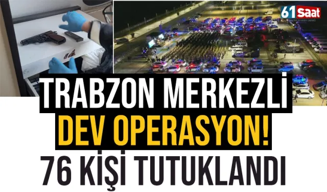 Trabzon merkezli dev operasyon! 76 kişi tutuklandı...
