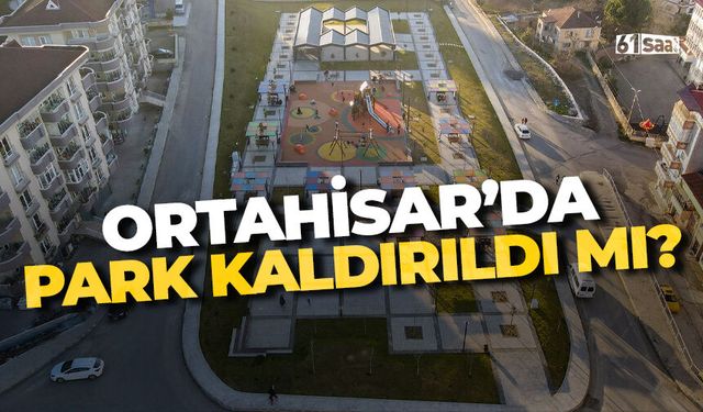 Ortahisar'da park kaldırıldı mı?