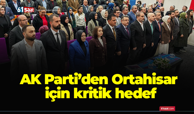 AK Parti’den Ortahisar için kritik hedef