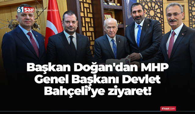 Başkan Doğan'dan MHP Genel Başkanı Devlet Bahçeli’ye ziyaret!