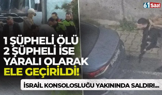 İsrail Konsolosluğu yakınında çatışma! 1 şüpheli ölü, 2 şüpheli ise yaralı olarak ele geçirildi...