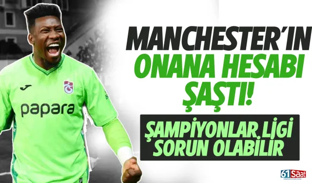 Manchester'in Onana hesabı şaştı! Şampiyonlar ligi problemi...