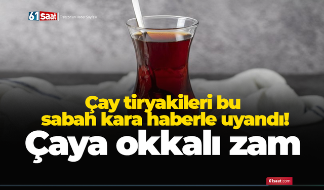 Çay tiryakileri bu sabah kara haberle uyandı! Çaya okkalı zam