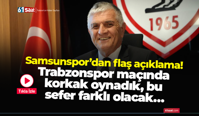 Samsunspor’dan flaş açıklama! Trabzonspor maçında korkak oynadık, bu sefer farklı olacak…