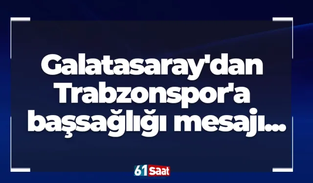 Galatasaray'dan Trabzonspor'a başsağlığı mesajı...
