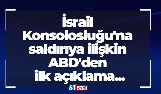 İsrail Konsolosluğu'na saldırıya ilişkin ABD'den ilk açıklama...
