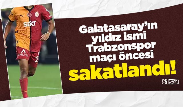Galatasaray’ın yıldızı Trabzonspor maçı öncesi sakatlandı