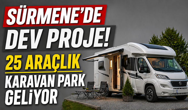 Sürmene’de dev proje! 25 araçlık karavan park geliyor
