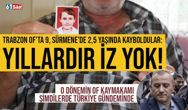 Trabzon Of'ta 9, Sürmene'de 2,5 yaşında kayboldular: Yıllardır iz yok