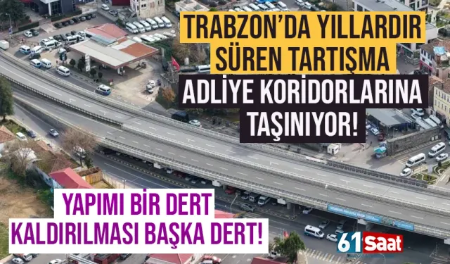 Trabzon'da yıllardır süren tartışma Adliye koridorlarına taşınıyor... 'Kaldırılması da dert'